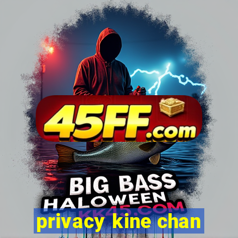 privacy kine chan